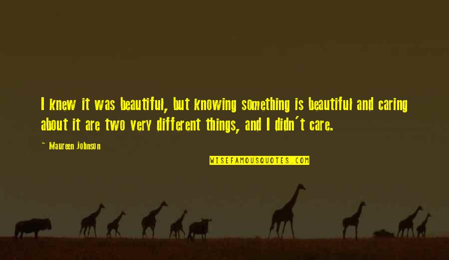 Different Is Beautiful Quotes By Maureen Johnson: I knew it was beautiful, but knowing something