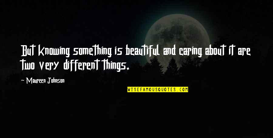 Different Is Beautiful Quotes By Maureen Johnson: But knowing something is beautiful and caring about