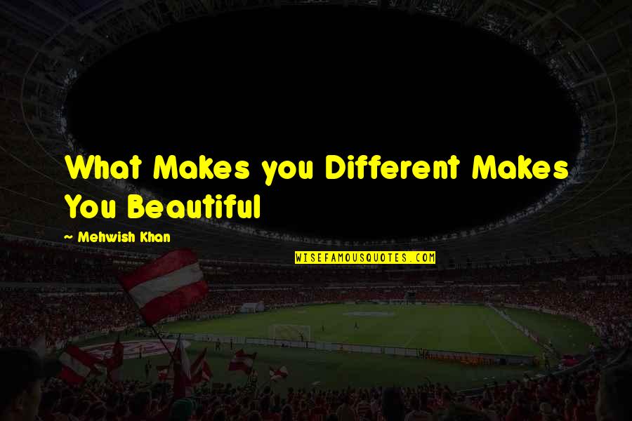 Different Is Beautiful Quotes By Mehwish Khan: What Makes you Different Makes You Beautiful