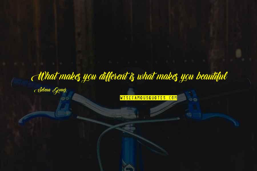 Different Is Beautiful Quotes By Selena Gomez: What makes you different is what makes you