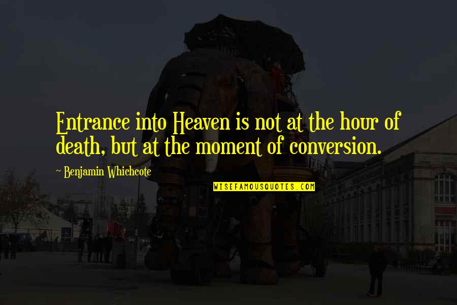 Different Journeys Quotes By Benjamin Whichcote: Entrance into Heaven is not at the hour