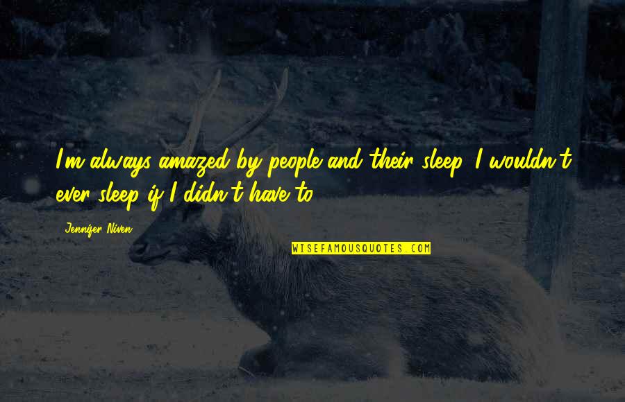 Different Journeys Quotes By Jennifer Niven: I'm always amazed by people and their sleep.