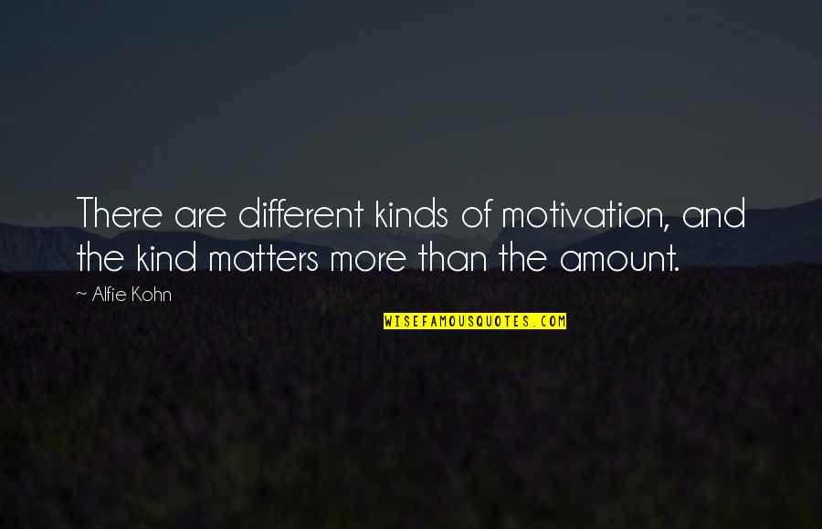 Different Kind Of Quotes By Alfie Kohn: There are different kinds of motivation, and the
