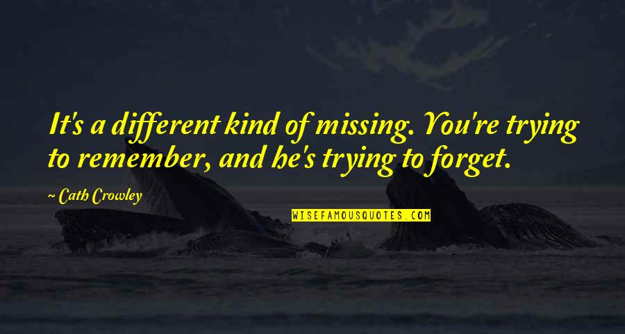 Different Kind Of Quotes By Cath Crowley: It's a different kind of missing. You're trying