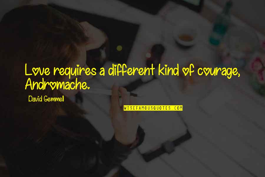 Different Kind Of Quotes By David Gemmell: Love requires a different kind of courage, Andromache.