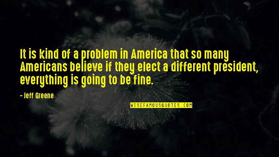 Different Kind Of Quotes By Jeff Greene: It is kind of a problem in America