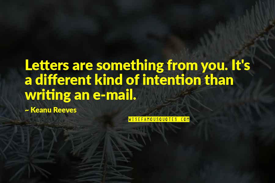 Different Kind Of Quotes By Keanu Reeves: Letters are something from you. It's a different