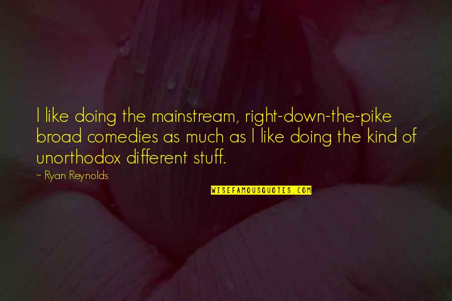 Different Kind Of Quotes By Ryan Reynolds: I like doing the mainstream, right-down-the-pike broad comedies