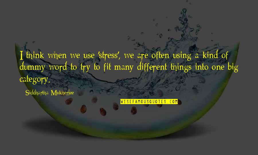 Different Kind Of Quotes By Siddhartha Mukherjee: I think when we use 'stress', we are