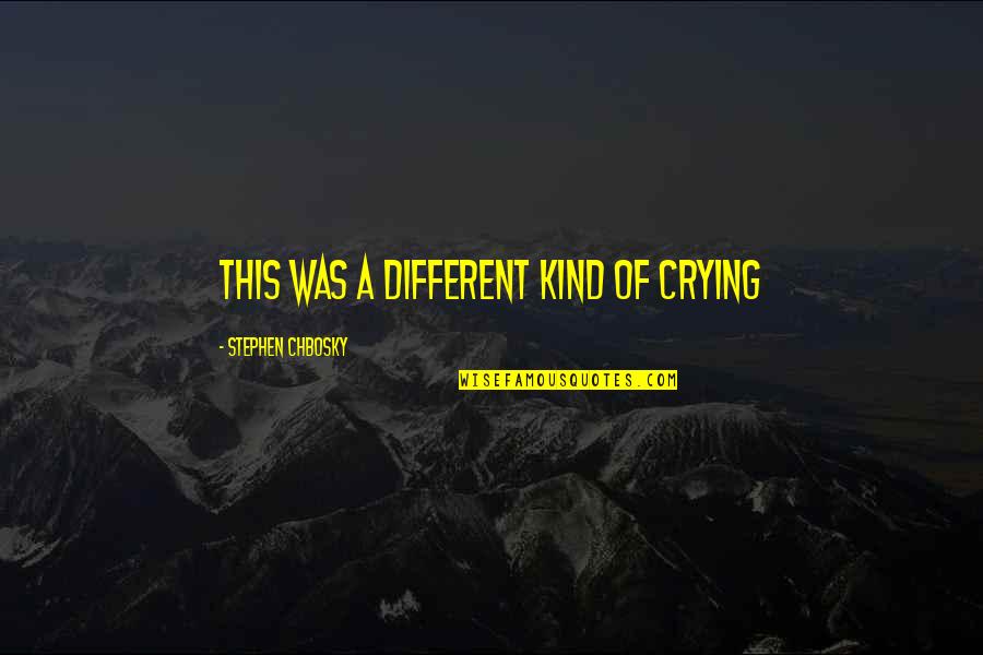 Different Kind Of Quotes By Stephen Chbosky: This was a different kind of crying