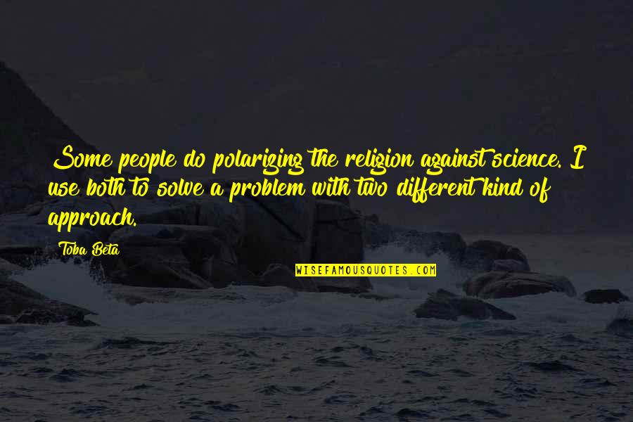 Different Kind Of Quotes By Toba Beta: Some people do polarizing the religion against science.