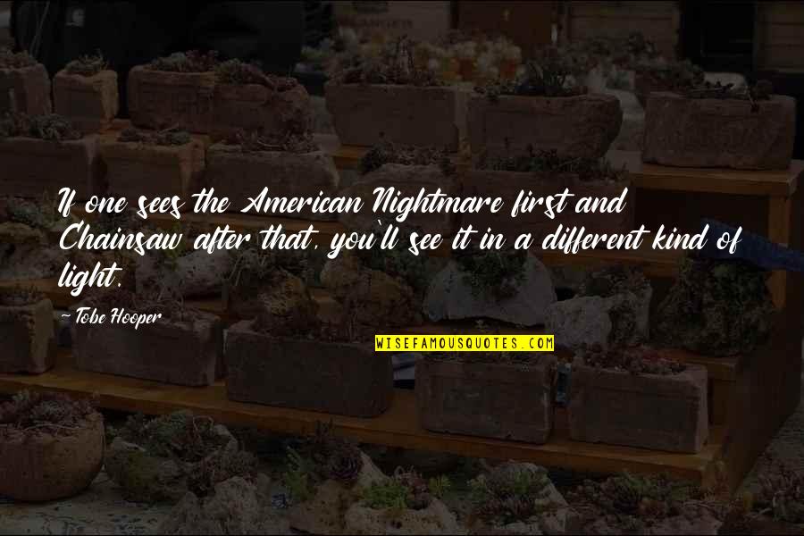 Different Kind Of Quotes By Tobe Hooper: If one sees the American Nightmare first and