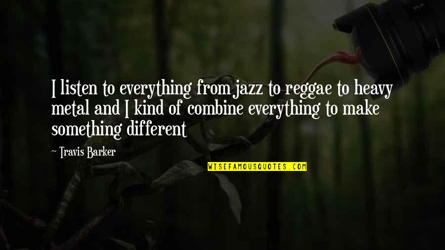 Different Kind Of Quotes By Travis Barker: I listen to everything from jazz to reggae