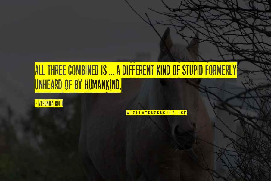 Different Kind Of Quotes By Veronica Roth: All three combined is ... a different kind