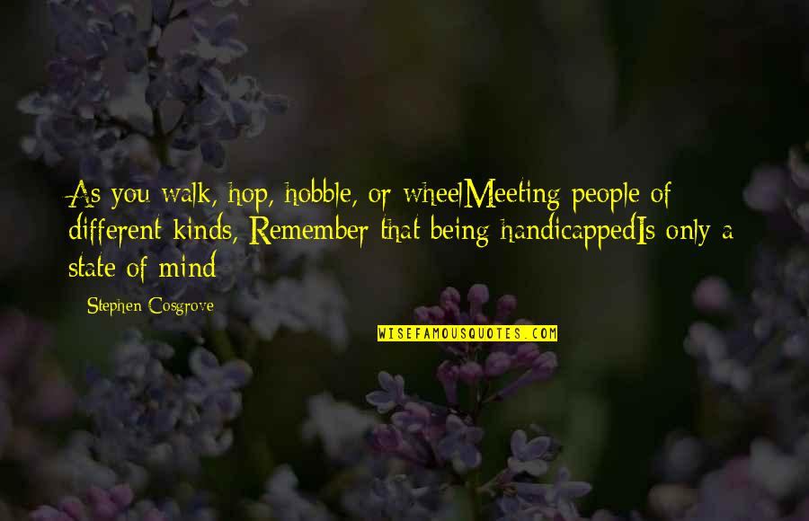 Different Kinds Of Inspirational Quotes By Stephen Cosgrove: As you walk, hop, hobble, or wheelMeeting people