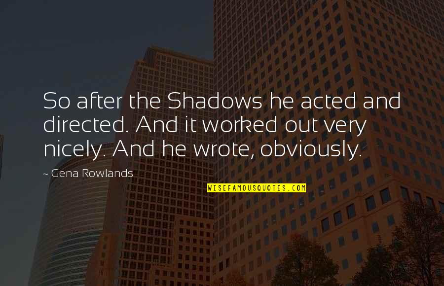 Different Kinds Of Love Quotes By Gena Rowlands: So after the Shadows he acted and directed. Different Kinds Of Love Quotes By Gena Rowlands: So after the Shadows he acted and directed.