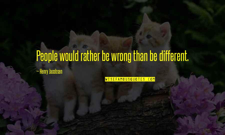 Different Kinds Of Love Quotes By Henry Jacobsen: People would rather be wrong than be different. Different Kinds Of Love Quotes By Henry Jacobsen: People would rather be wrong than be different.