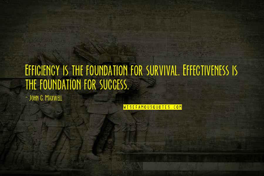 Different Kinds Of Love Quotes By John C. Maxwell: Efficiency is the foundation for survival. Effectiveness is Different Kinds Of Love Quotes By John C. Maxwell: Efficiency is the foundation for survival. Effectiveness is