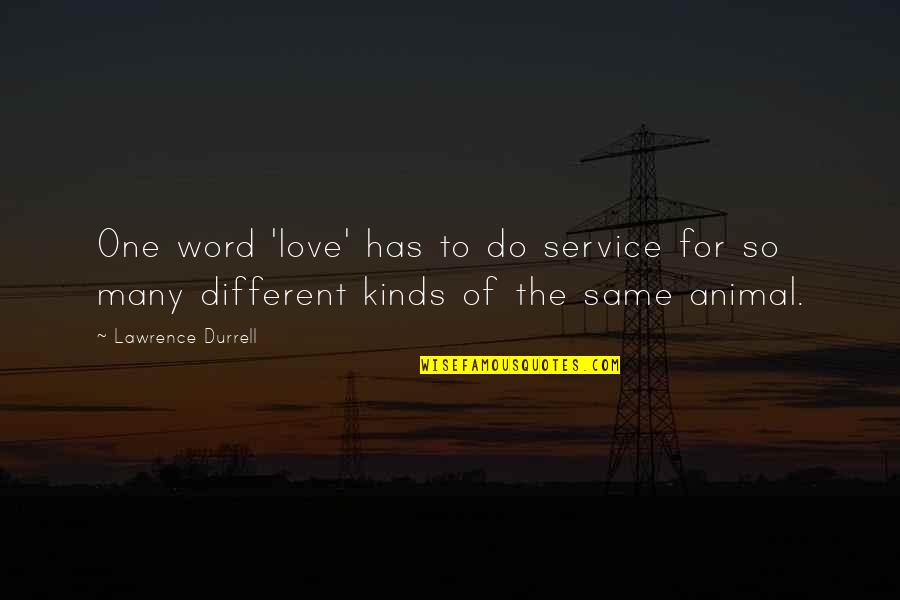 Different Kinds Of Love Quotes By Lawrence Durrell: One word 'love' has to do service for