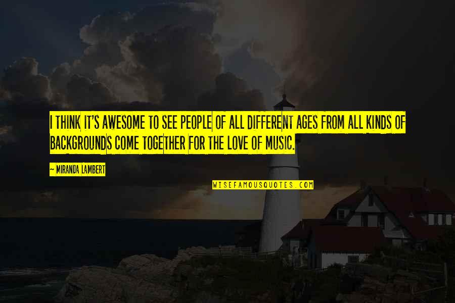 Different Kinds Of Love Quotes By Miranda Lambert: I think it's awesome to see people of