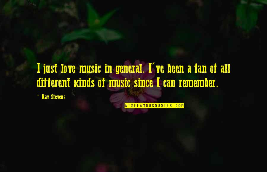 Different Kinds Of Love Quotes By Ray Stevens: I just love music in general. I've been