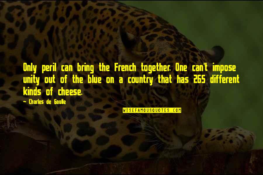 Different Kinds Of Quotes By Charles De Gaulle: Only peril can bring the French together. One