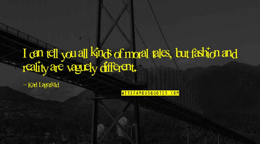 Different Kinds Of Quotes By Karl Lagerfeld: I can tell you all kinds of moral