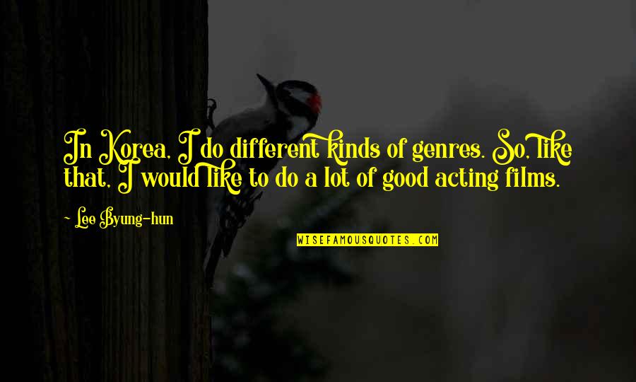 Different Kinds Of Quotes By Lee Byung-hun: In Korea, I do different kinds of genres.