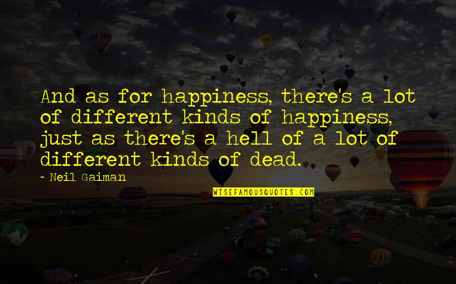 Different Kinds Of Quotes By Neil Gaiman: And as for happiness, there's a lot of