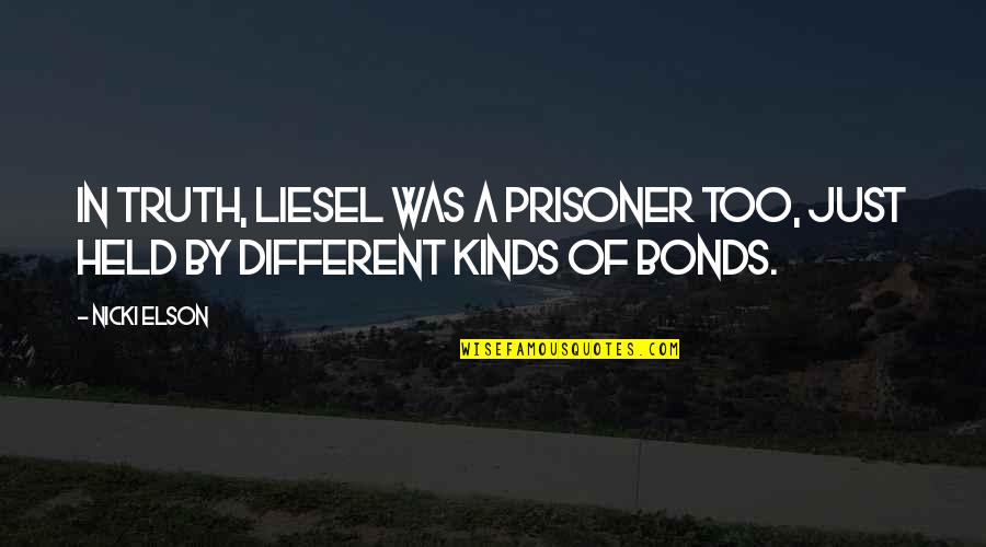 Different Kinds Of Quotes By Nicki Elson: In truth, Liesel was a prisoner too, just