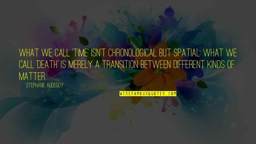 Different Kinds Of Quotes By Stephane Audeguy: What we call 'time' isn't chronological but spatial;