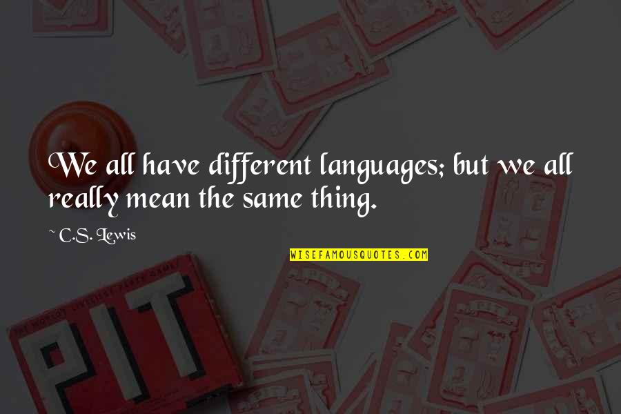 Different Languages Quotes By C.S. Lewis: We all have different languages; but we all