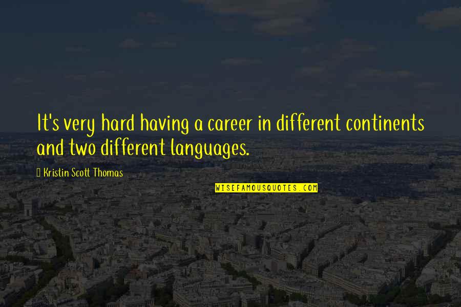 Different Languages Quotes By Kristin Scott Thomas: It's very hard having a career in different
