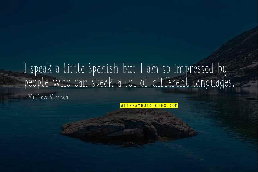 Different Languages Quotes By Matthew Morrison: I speak a little Spanish but I am
