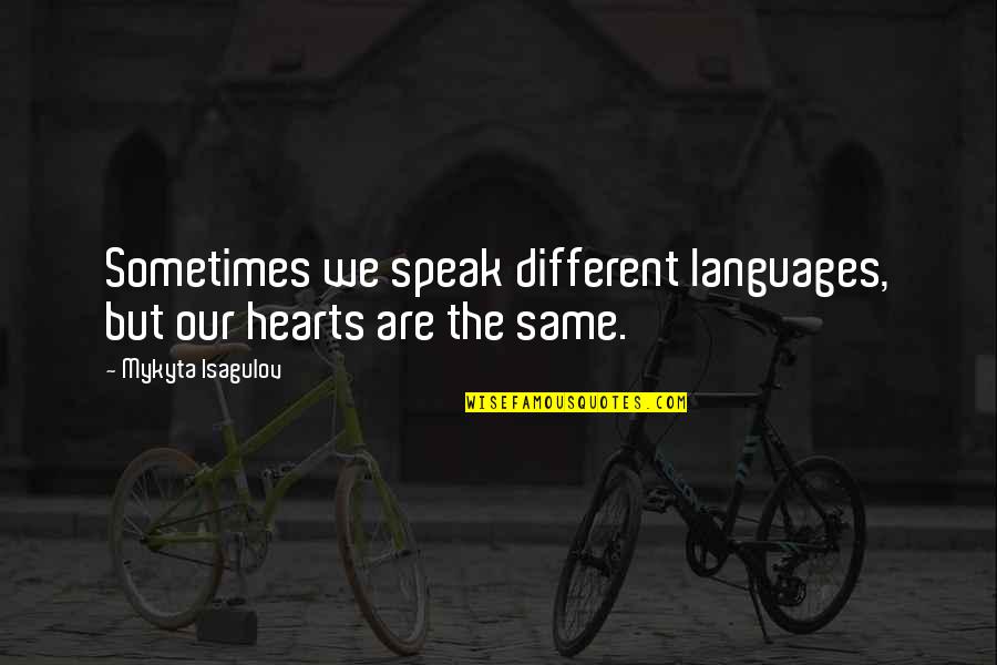 Different Languages Quotes By Mykyta Isagulov: Sometimes we speak different languages, but our hearts