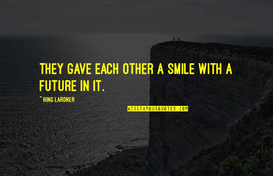 Different Learning Styles Quotes By Ring Lardner: They gave each other a smile with a