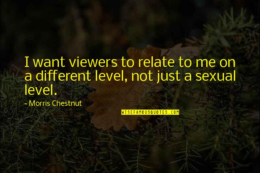 Different Level Quotes By Morris Chestnut: I want viewers to relate to me on