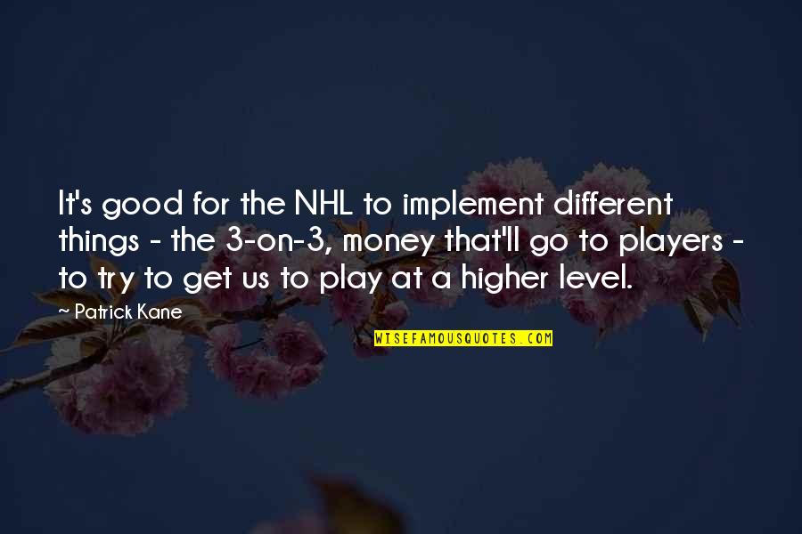 Different Level Quotes By Patrick Kane: It's good for the NHL to implement different