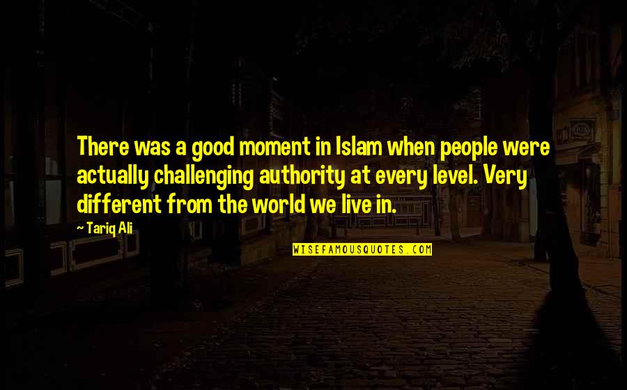 Different Level Quotes By Tariq Ali: There was a good moment in Islam when