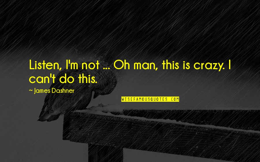 Different Levels Different Devils Quote Quotes By James Dashner: Listen, I'm not ... Oh man, this is