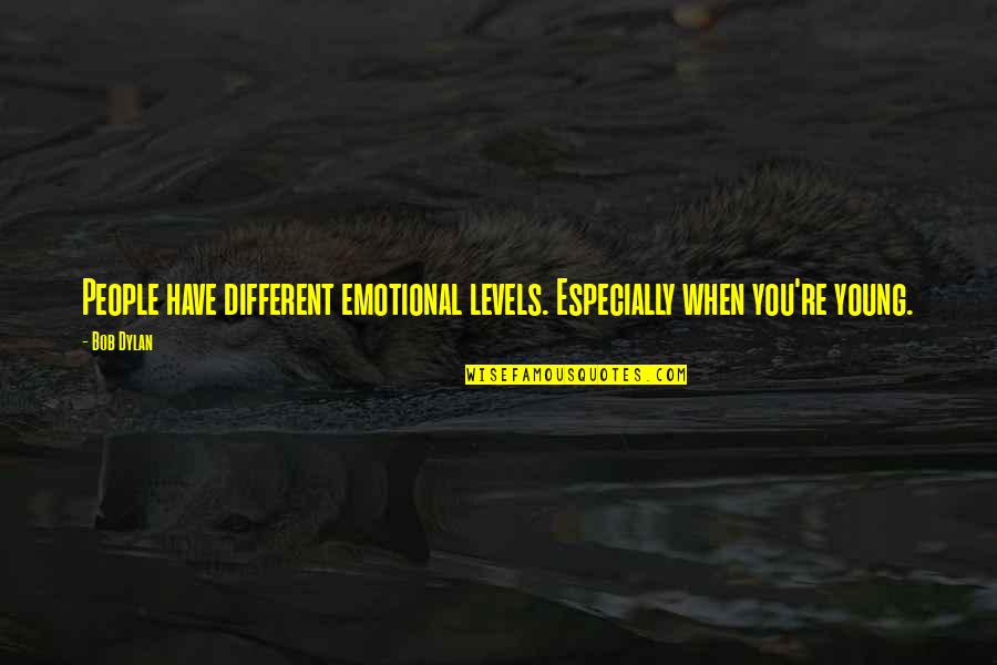 Different Levels Quotes By Bob Dylan: People have different emotional levels. Especially when you're