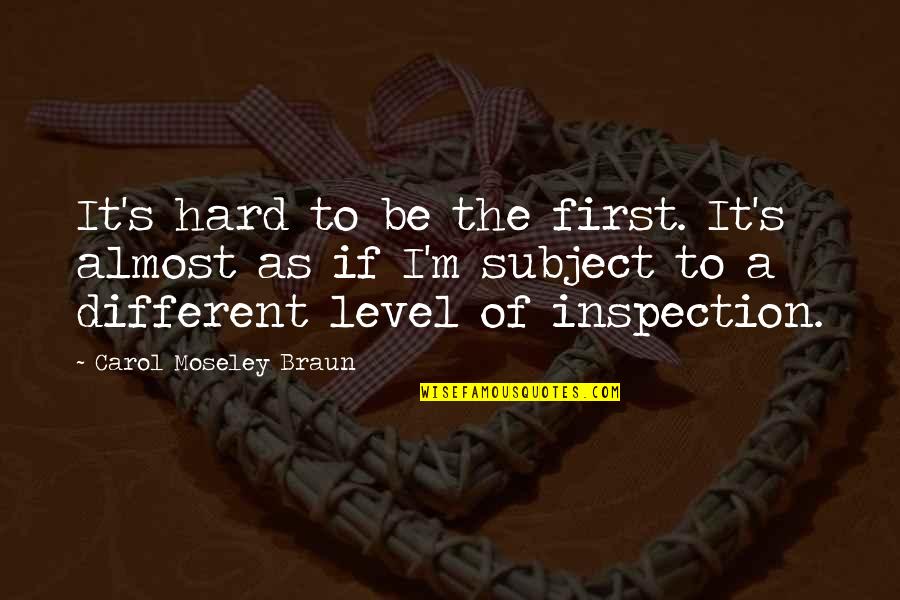 Different Levels Quotes By Carol Moseley Braun: It's hard to be the first. It's almost Different Levels Quotes By Carol Moseley Braun: It's hard to be the first. It's almost