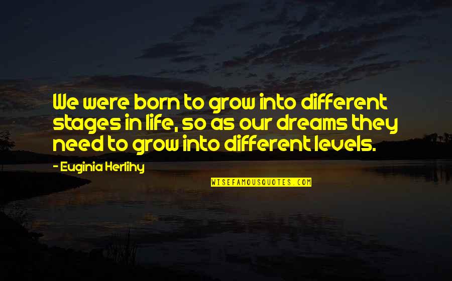 Different Levels Quotes By Euginia Herlihy: We were born to grow into different stages