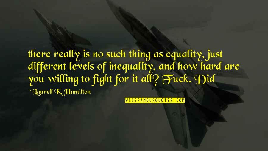 Different Levels Quotes By Laurell K. Hamilton: there really is no such thing as equality,