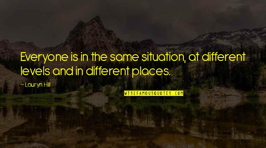 Different Levels Quotes By Lauryn Hill: Everyone is in the same situation, at different