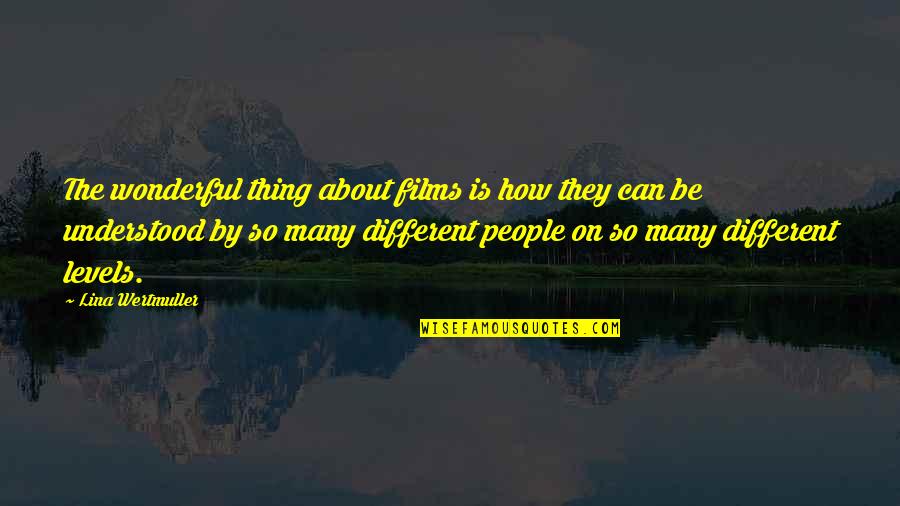 Different Levels Quotes By Lina Wertmuller: The wonderful thing about films is how they