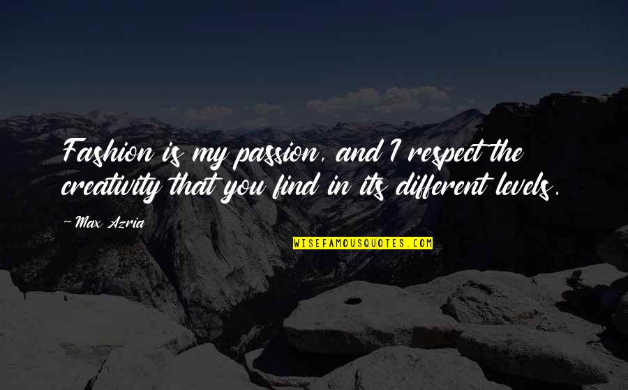 Different Levels Quotes By Max Azria: Fashion is my passion, and I respect the