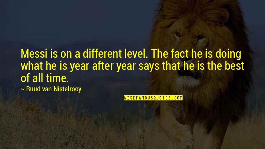 Different Levels Quotes By Ruud Van Nistelrooy: Messi is on a different level. The fact Different Levels Quotes By Ruud Van Nistelrooy: Messi is on a different level. The fact