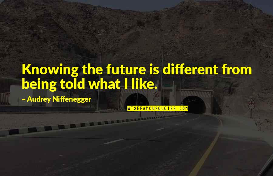 Different Likes Quotes By Audrey Niffenegger: Knowing the future is different from being told