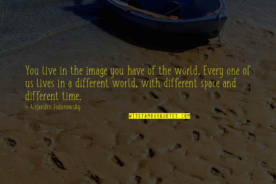 Different Lives Quotes By Alejandro Jodorowsky: You live in the image you have of